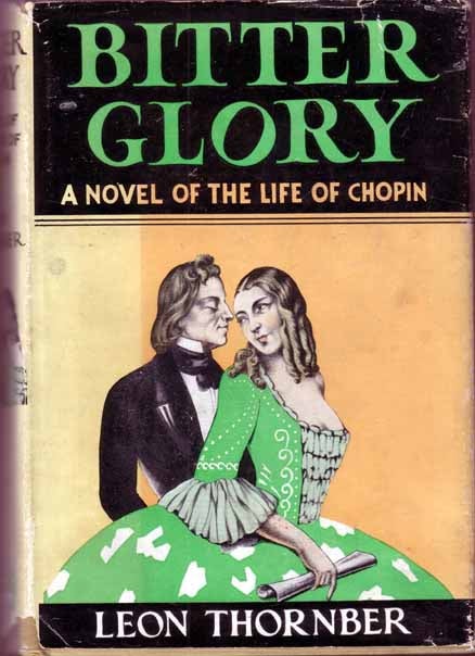 Item #12080 Bitter Glory. A Novel of the Life of Chopin. Leon THORNBER