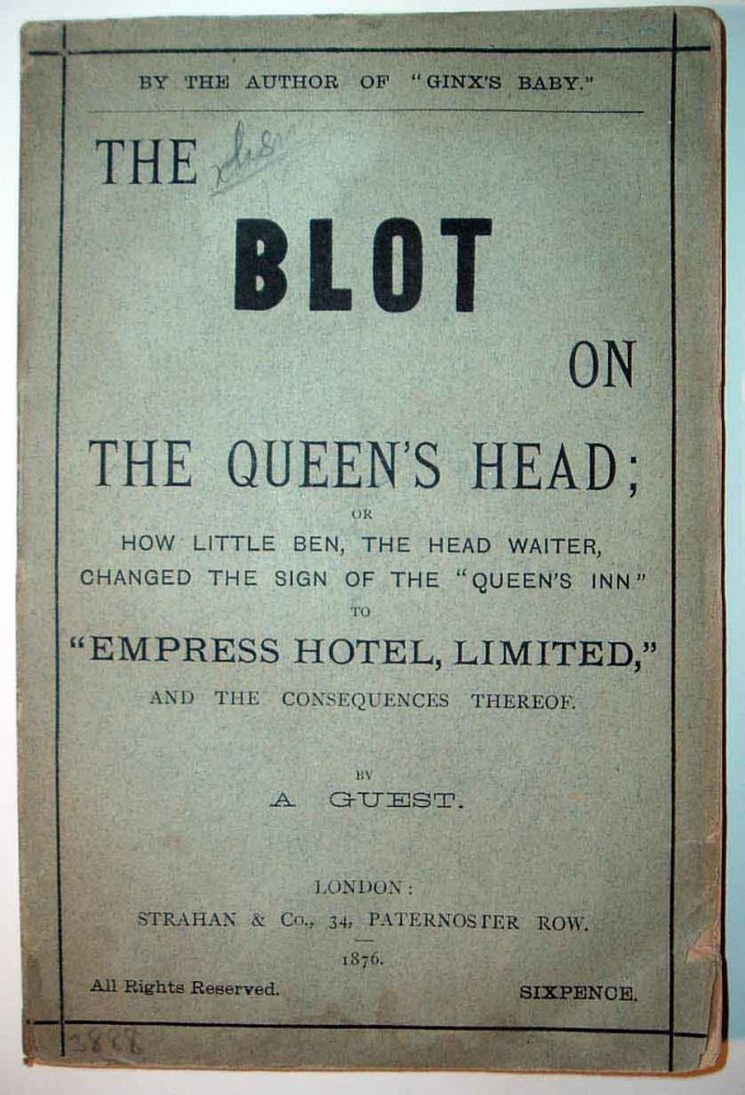 Item #12850 The Blot on the Queen's Head; or, How Little Ben, the Head Waiter, Changed the Sign of the "Queen's Inn" to "Empress Hotel, Limited," and the Consequences Thereof. A GUEST", MP Edward Jenkins.