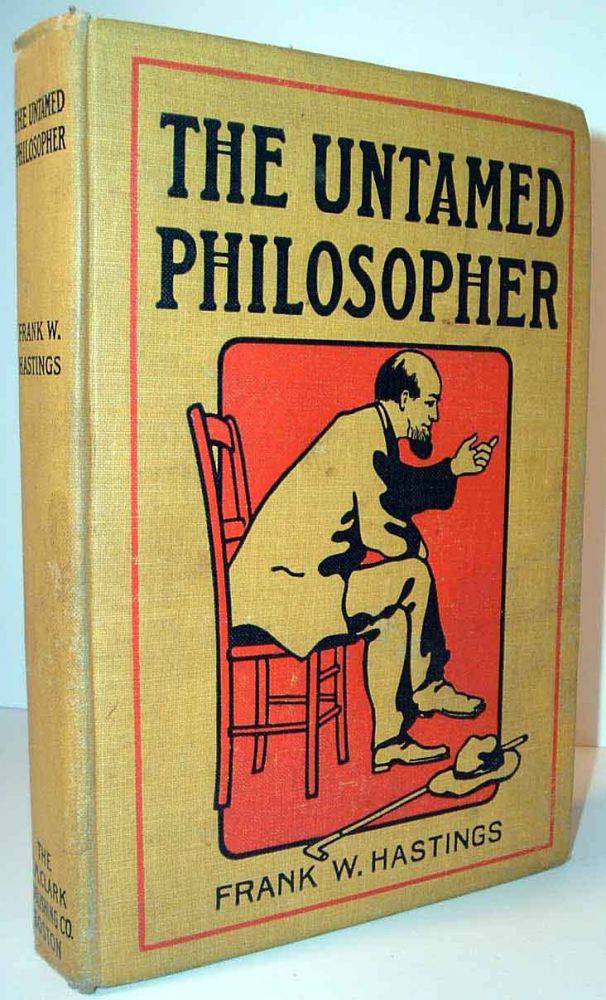 Item #12886 The Untamed Philosopher at Home and With The Plugonians of Plugolia. Being a Tale of Hens and some other People. Frank W. HASTINGS.