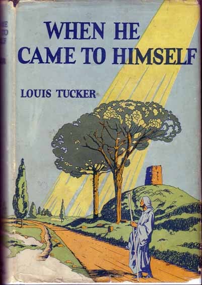 Item #14196 When He Came To Himself. Louis TUCKER