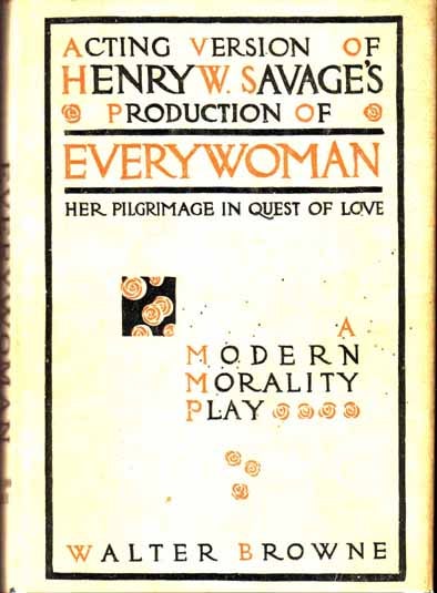 Item #14548 Acting Version of Henry W. Savage's Production of Every Woman: Her Pilgrimage in Quest of Love. A Modern Morality Play. Walter BROWNE.