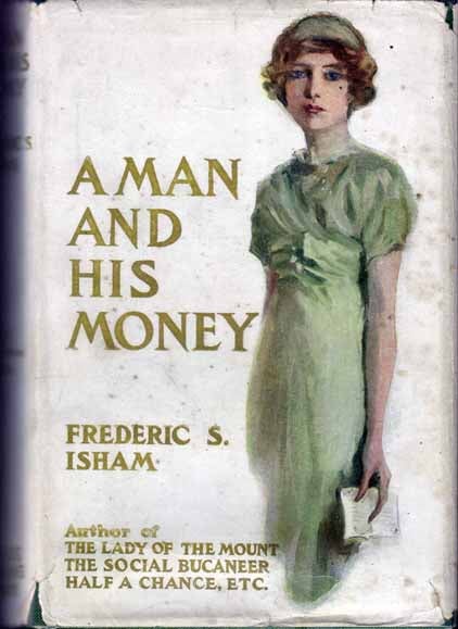 Item #15693 A Man and His Money. Frederic S. ISHAM