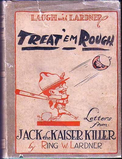 Item #16114 Treat Em Rough; Letters From Jack The Kaiser Killer. Ring W. LARDNER