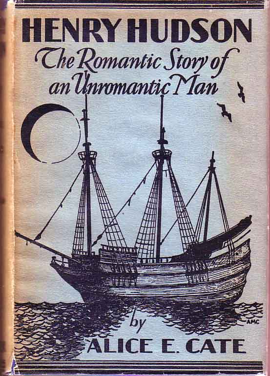Item #17502 Henry Hudson: The Romantic Story of an Unromantic Man. Alice E. CATE