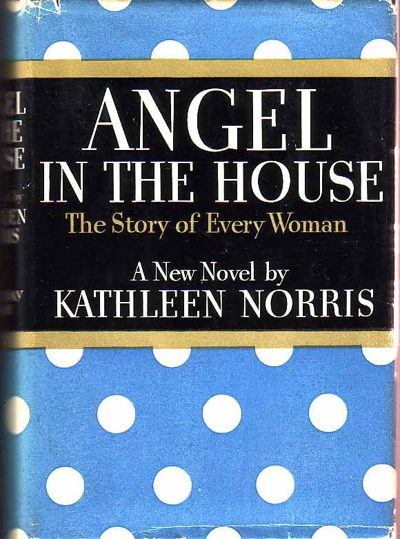 Item #17803 The Angel in the House: The Story of Every Woman. Kathleen NORRIS