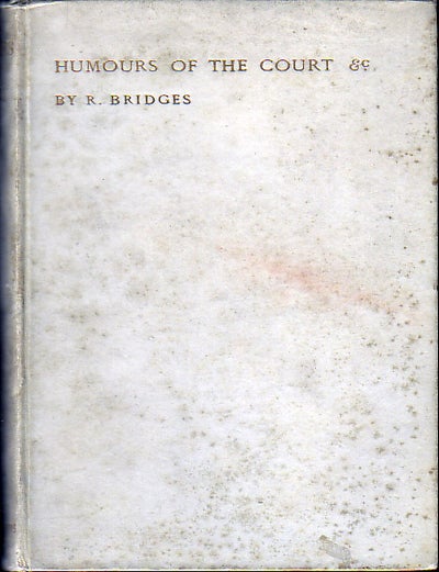 Item #18442 The Humours of the Court: A Comedy and Other Poems. Robert BRIDGES