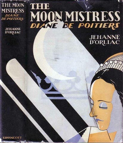Item #19825 The Moon Mistress: Diane De Potiers, Grant Senechalle de Normandy. Jehanne...