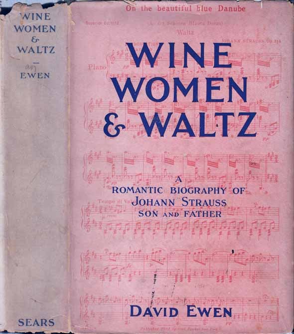 Item #20332 Wine, Women and Waltz, A Romantic Biography of Johann Strauss Son and Father. David EWEN