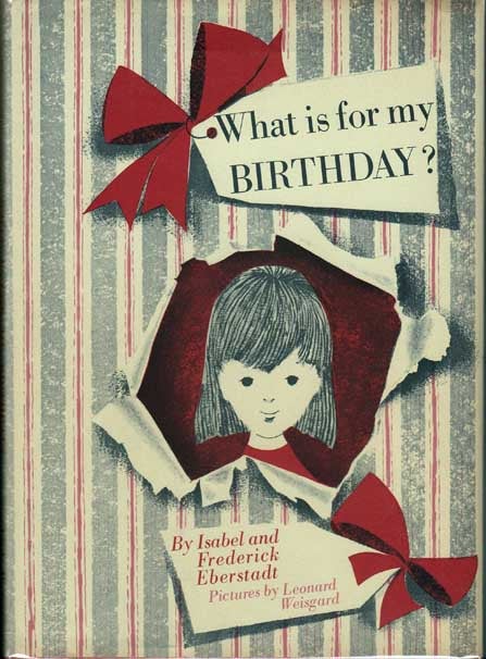 Item #20710 What is for my Birthday?(Advance Review Copy). Isabel EBERSTADT, Frederick, Leonard WEISGARD.