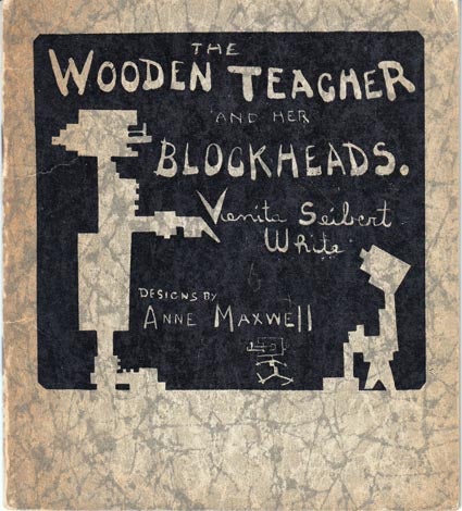 Item #20754 The Wooden Teacher and Her Blockheads. Venita Seibert WHITE, Anne MAXWELL