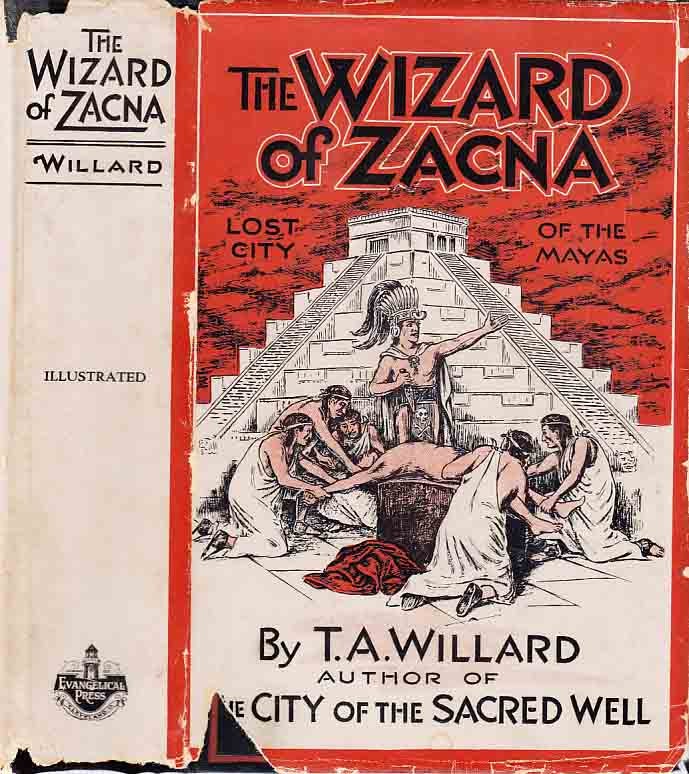 Item #21560 The Wizard of Zacna, A Lost City of the Mayas. T. A. WILLARD.