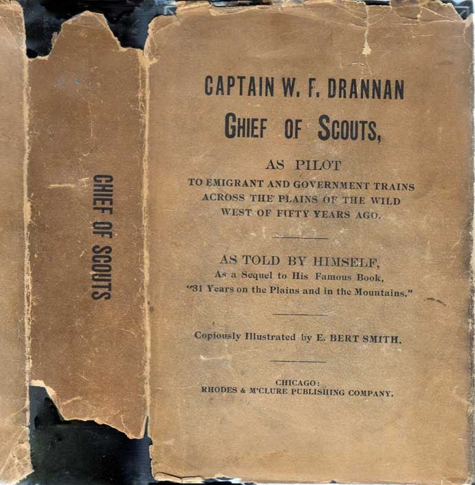 Item #23435 Chief of Scouts, As Pilot to Emigrant and Government Trains, Across the Plains of the Wild West of Fifty Years Ago - As Told by Himself, As a Sequel to His Famous Book 'Thirty-One Years on the Plains and in the Mountains'. Captain W. F. DRANNAN.