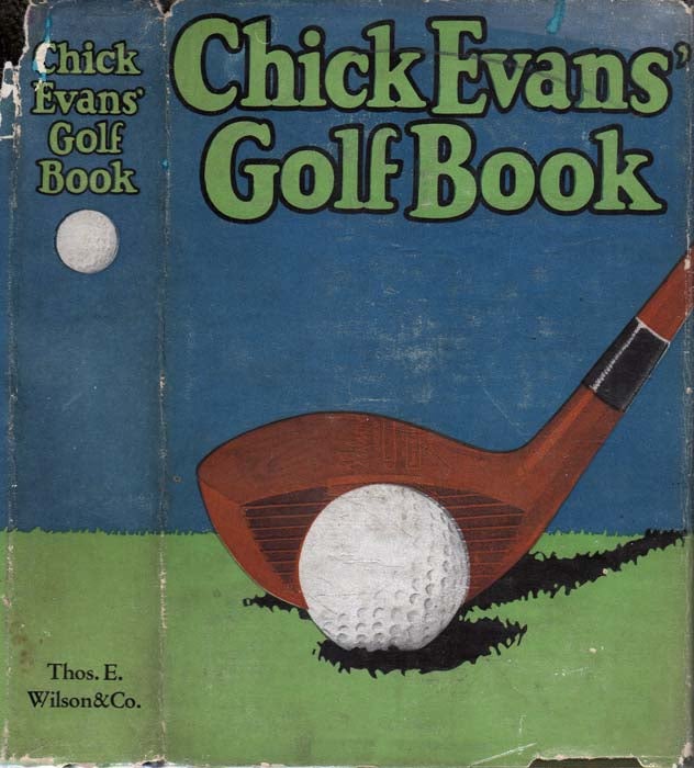 Item #23439 Chick Evans' Golf Book: The Story of the Sporting Battles of the Greatest of All...