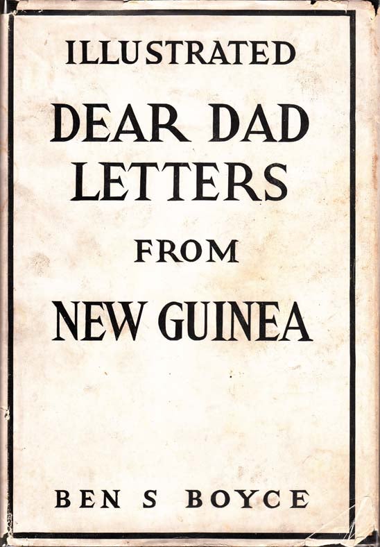 Item #23455 Dear Dad Letters from New Guinea. Ben S. BOYCE