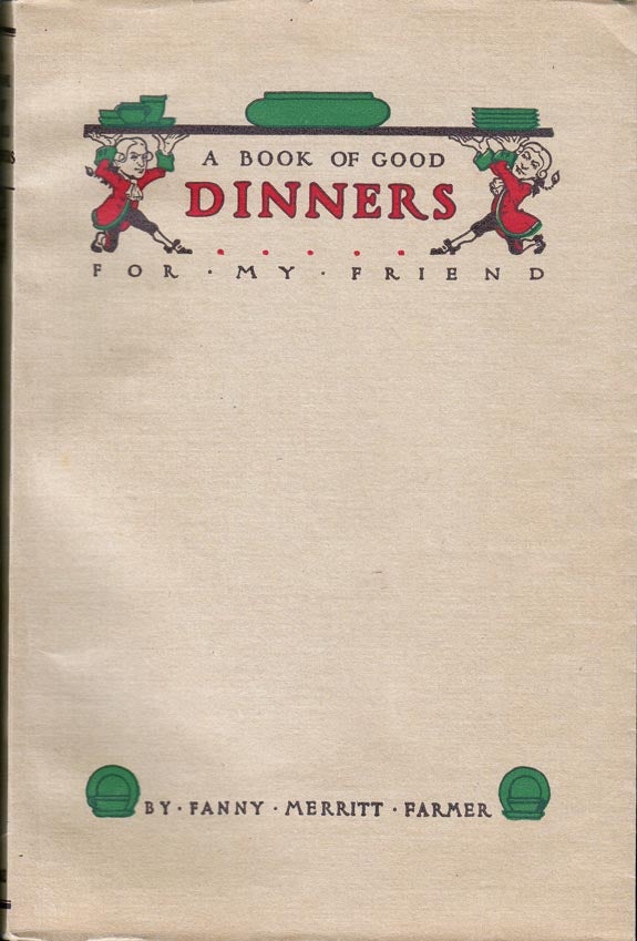 Item #24578 A Book Of Good Dinners For My Friend Or, "What To Have For Dinner" Fannie Merritt FARMER.
