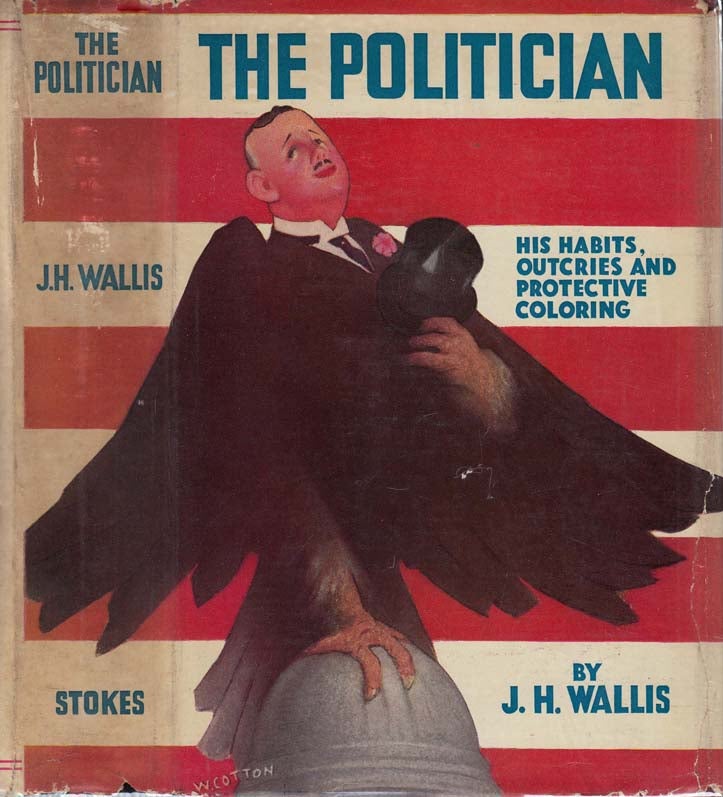 Item #25052 The Politician, His Habits, Outcries and Protective Coloring. J. H. NON-FICTION WALLIS.
