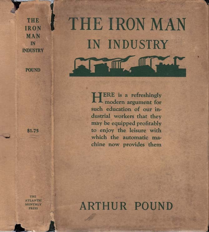 Item #26009 The Iron Man in Industry, An Outline of the Social Significance of Automatic Machinery. Arthur POUND.