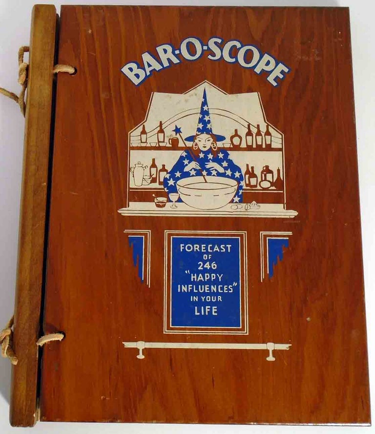 Item #26886 Bar-O-Scope. A Cocktail Recipe Book, Containing a Galaxy of Star Cocktail Recipes Sure to Contribute Celestial Bliss and Pleasantness to you and your guests. 246 "Happy Influences" Spiced with"Astro-illogical" Guidance in rhyme & pictures For those reborn under the different signs of the Barospcope. ANONYMOUS.