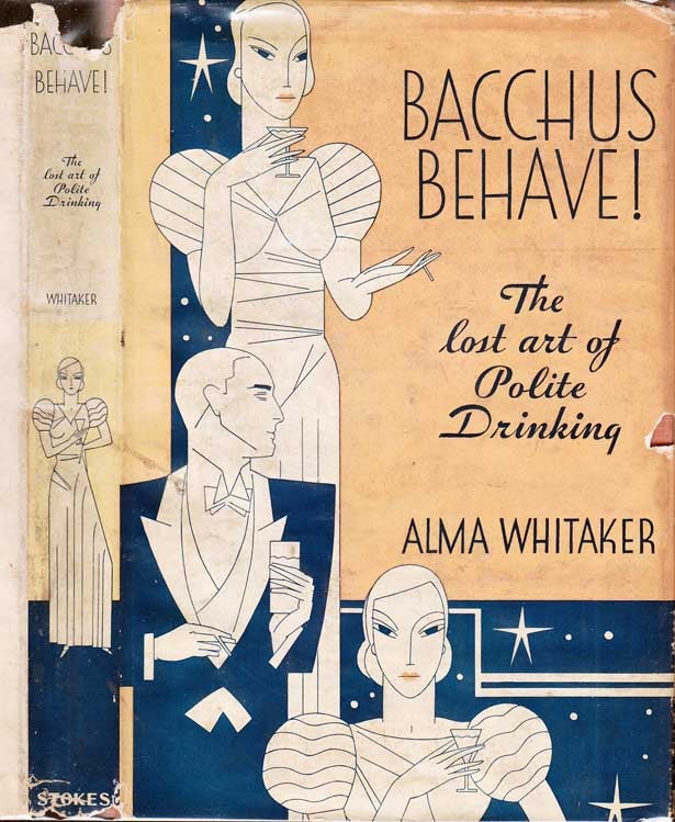Item #26932 Bacchus Behave!, The Lost Art of Polite Drinking. Alma WHITAKER.
