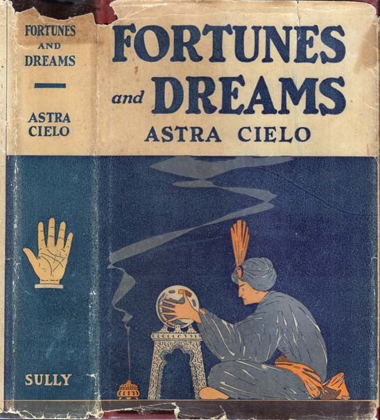 Item #28447 Fortunes and Dreams, A Practical Manual of Fortune Telling, Divination and the Interpretation of Dreams, Signs and Omens. Astra CIELO.