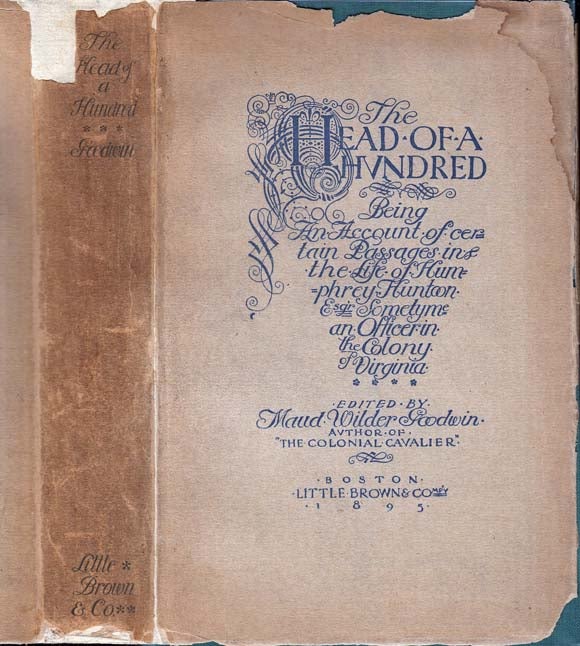 Item #29163 The Head of a Hundred Being An Account of Certain Passages in The Life of Humphrey Huntoon, Esq. Sometyme An Officer in The Colony of Virginia. Maud Wilder GOODWIN.