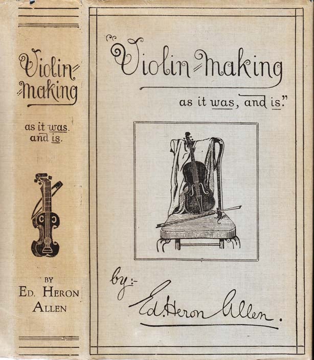 Item #29530 Violin-Making, as It Was and Is: Being a Historical, Theoretical, and Practical Treatise on the Science and Art of Violin-Making, for the Use of Violin Makers and Players, Amateur and Professional. Edward HERON-ALLEN.