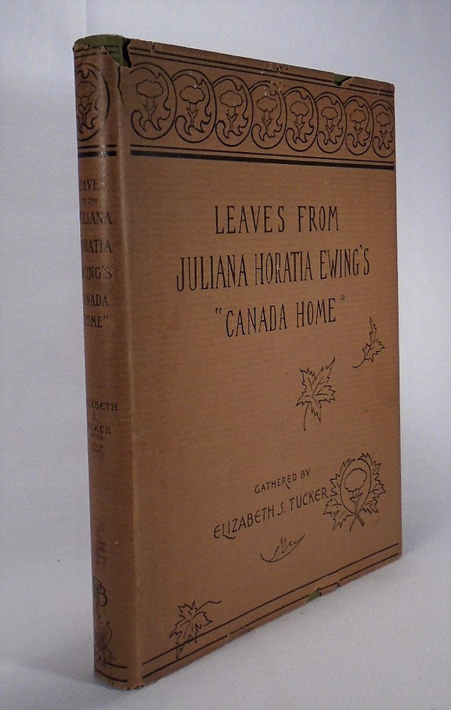 Item #31132 Leaves From Juliana Horatia Ewing's Canada Home. Juliana Horatia EWING, Elizabeth S. TUCKER.
