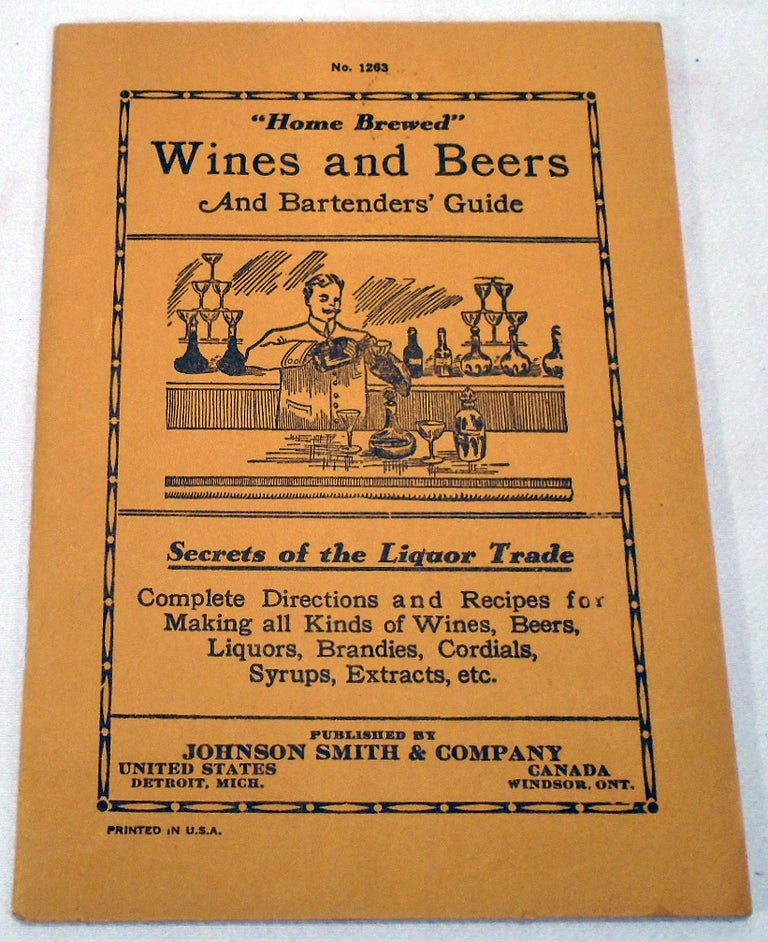Item #34223 Home Brewed Wines and Beers and Bartenders' Guide: Secrets of the Liquor Trade: Complete Directions and Recipes for Making all kinds of Wines, Beers, Liquors, Brandies, Cordials, Syrups, Extracts, Etc. Johnson SMITH.