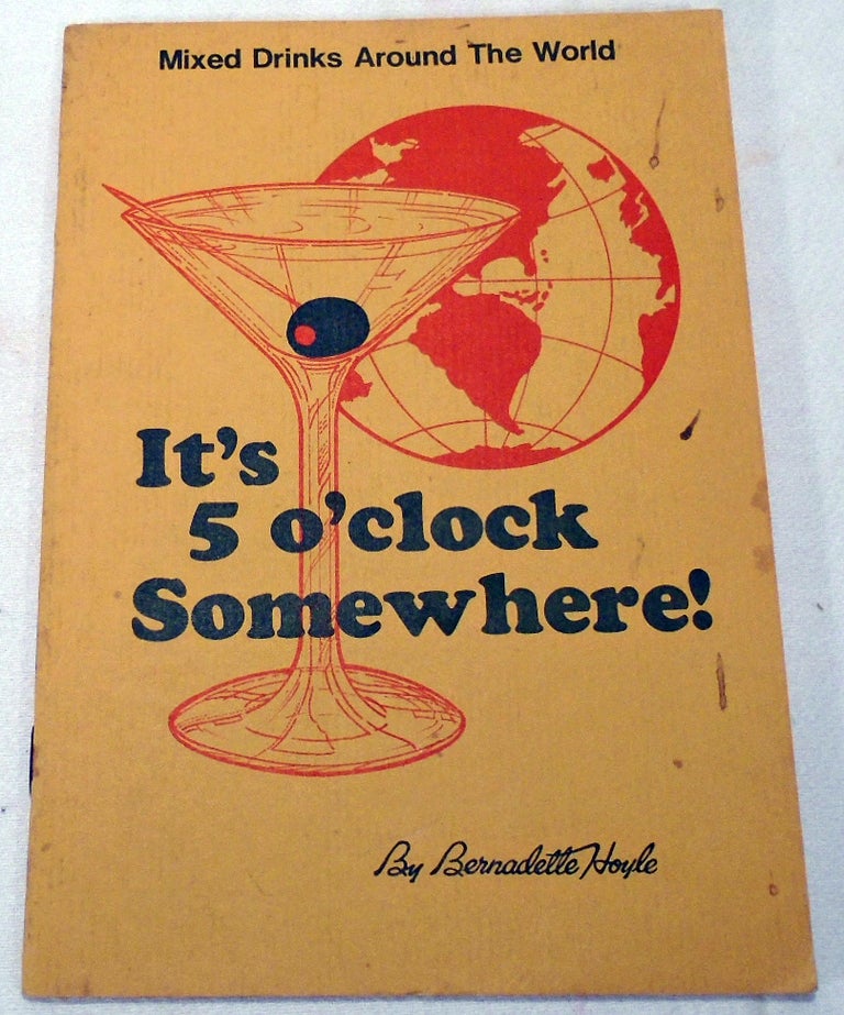 Item #34319 It's Five [5] O'clock Somewhere!, Mixed Drinks Around the World [COCKTAILS]. Bernadette W. HOYLE.