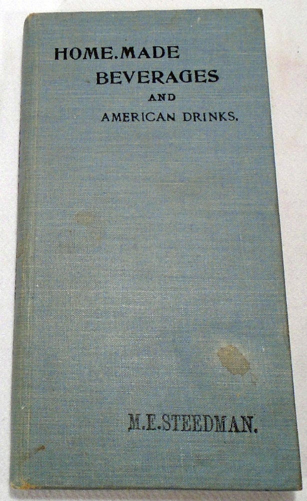Item #34400 Home-Made Beverages and American Drinks [COCKTAILS]. M. E. STEEDMAN.