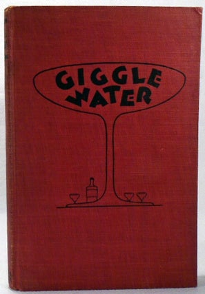 Giggle Water, Including Eleven Famous Cocktails of the Most Exclusive Club of New York When Mixing Drinks Was An Art [Cocktail Recipes]