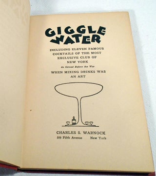 Giggle Water, Including Eleven Famous Cocktails of the Most Exclusive Club of New York When Mixing Drinks Was An Art [Cocktail Recipes]