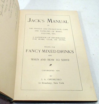 Jack's Manual on the Vintage and Production, Care and Handling of Wines, Liquors, Etc. A Handbook of Information for Home, Club, or Hotel. Recipes for Fancy Mixed Drinks and When and How to Serve