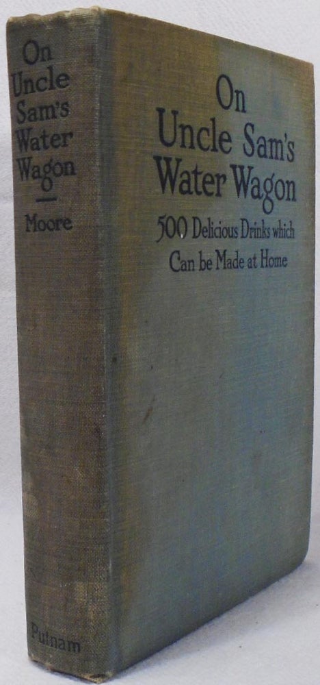 Item #34778 On Uncle Sam's Water Wagon, 500 Recipes for Delicious Drinks Which Can Be Made at Home [Cocktails]. Helen Watkeys MOORE.
