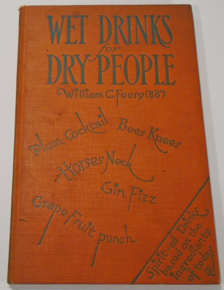 Item #35479 Wet Drinks for Dry People, A Book of Drinks Based on the Ordinary Home Supplies [SIGNED][Cocktail Recipes]. William C. Busted Banker FEERY, *B B.