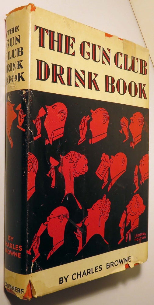 Item #37161 The Gun Club Drink Book: Being a More or Less Discursive Account of Alcoholic Beverages, Their Formulae and Uses, Together with Some Observations on the Mixing of Drinks. Charles BROWNE.