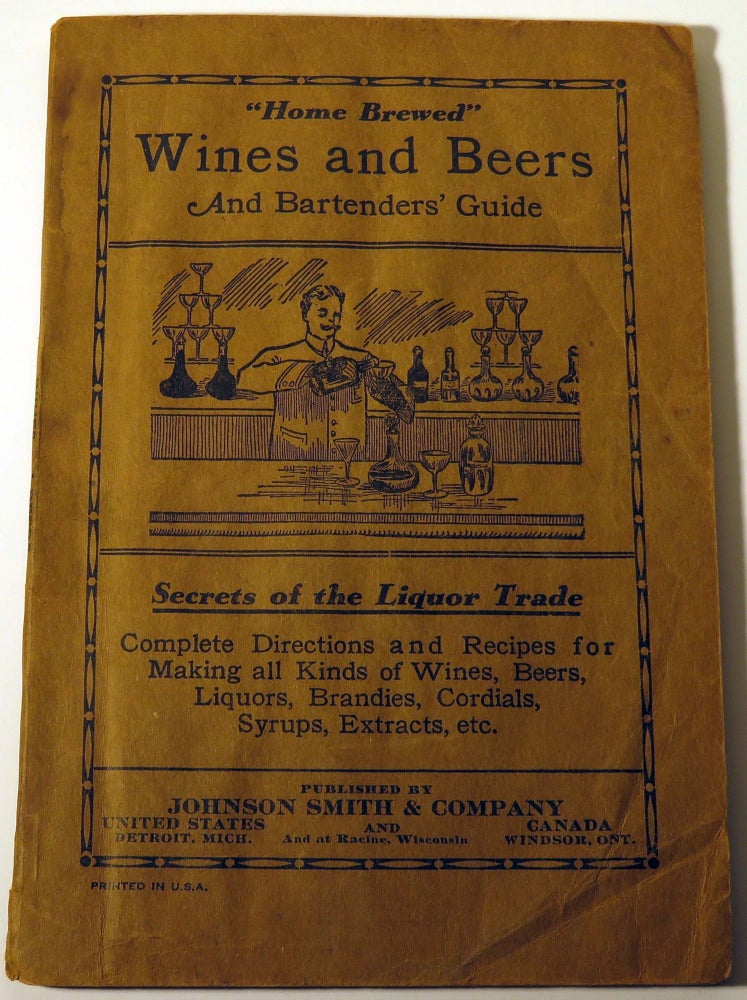 Item #37211 Home Brewed Wines and Beers and Bartenders' Guide: Secrets of the Liquor Trade: Complete Directions and Recipes for Making all kinds of Wines, Beers, Liquors, Brandies, Cordials, Syrups, Extracts, Etc. Johnson SMITH.