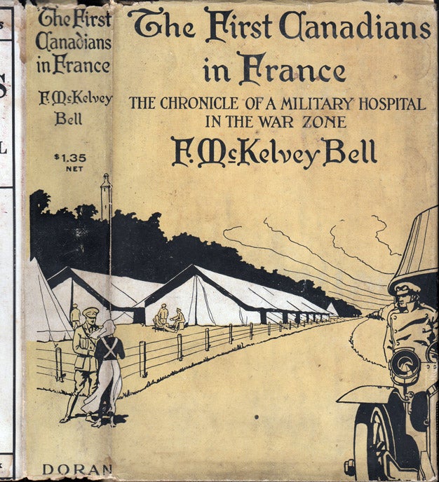 Item #37377 The First Canadians in France, The Chronicle of a Military Hospital in the War Zone. F. McKelvey BELL, Lieut. Col.