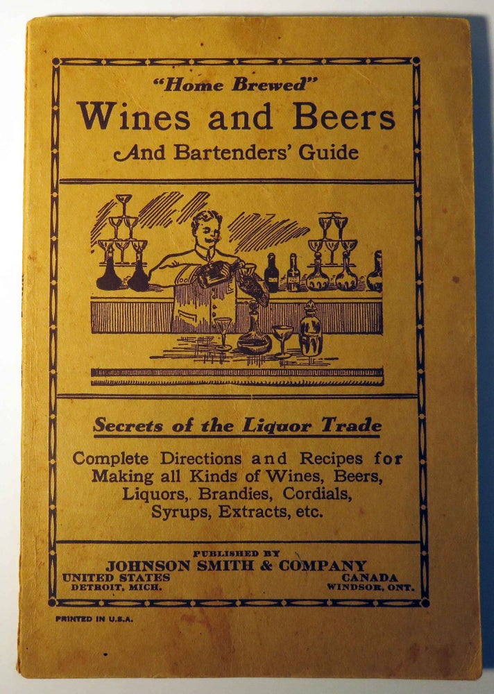 Item #37713 Home Brewed Wines and Beers and Bartenders' Guide: Secrets of the Liquor Trade: Complete Directions and Recipes for Making all kinds of Wines, Beers, Liquors, Brandies, Cordials, Syrups, Extracts, Etc. Johnson SMITH.