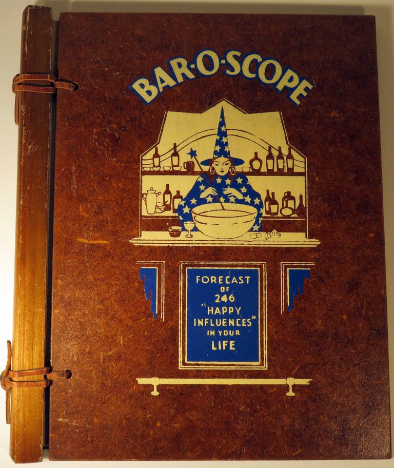 Item #40636 Bar-O-Scope. A Cocktail Recipe Book, Containing a Galaxy of Star Cocktail Recipes Sure to Contribute Celestial Bliss and Pleasantness to you and your guests. 246 "Happy Influences" Spiced with"Astro-illogical" Guidance in rhyme & pictures For those reborn under the different signs of the Baroscope. ANONYMOUS.