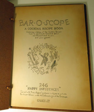 Bar-O-Scope. A Cocktail Recipe Book, Containing a Galaxy of Star Cocktail Recipes Sure to Contribute Celestial Bliss and Pleasantness to you and your guests. 246 "Happy Influences" Spiced with"Astro-illogical" Guidance in rhyme & pictures For those reborn under the different signs of the Baroscope.