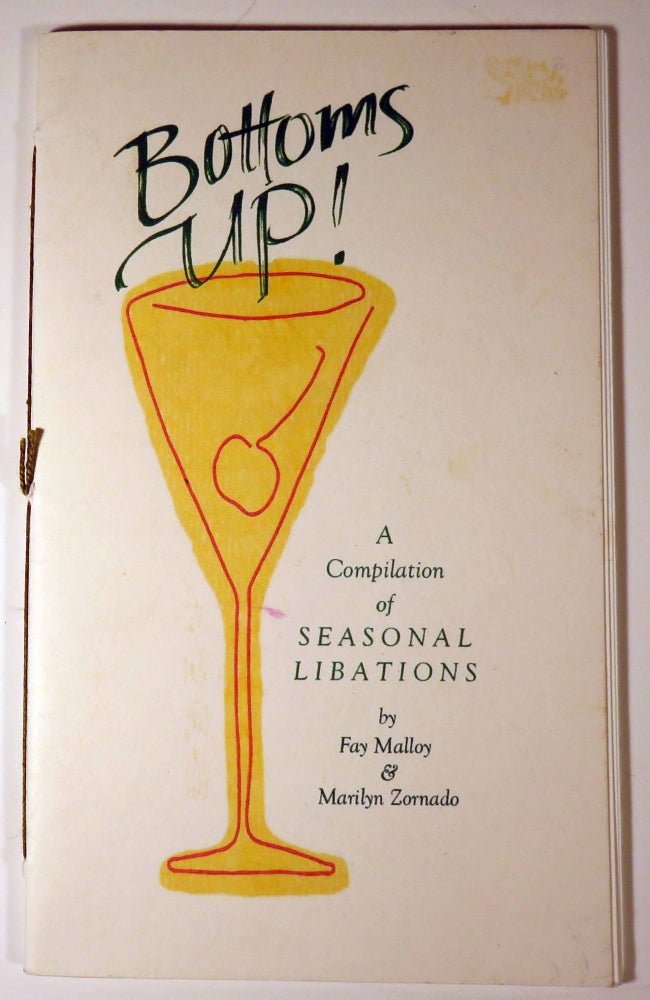 Item #40700 Bottoms Up! A Compilation of Seasonal Libations [ COCKTAIL RECIPES ] [ INSCRIBED AND SIGNED ]. Fay MALLOY, Marilyn ZORNADO.