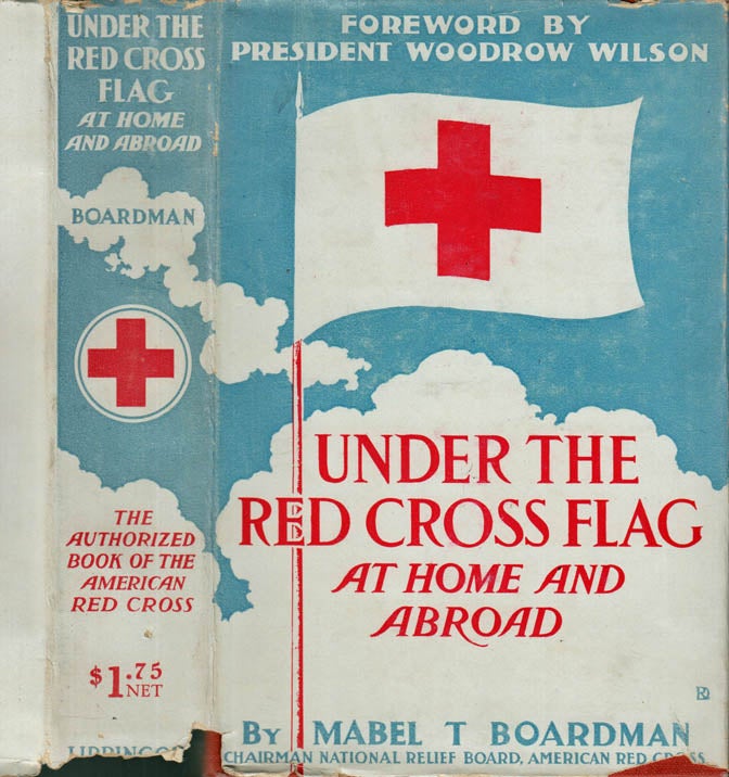 Item #40765 Under the Red Cross Flag at Home and Abroad. Mabel T. BOARDMAN, Woodrow WILSON.