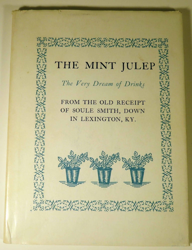 Item #40924 The Mint Julep, The Very Dream of Drinks, From the Old Receipt of Soule Smith, Down in Lexington, KY. Soule SMITH.