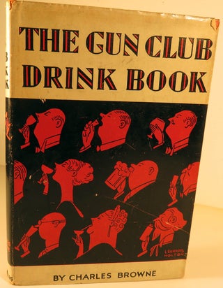 The Gun Club Drink Book: Being a More or Less Discursive Account of Alcoholic Beverages, Their Formulae and Uses, Together with Some Observations on the Mixing of Drinks